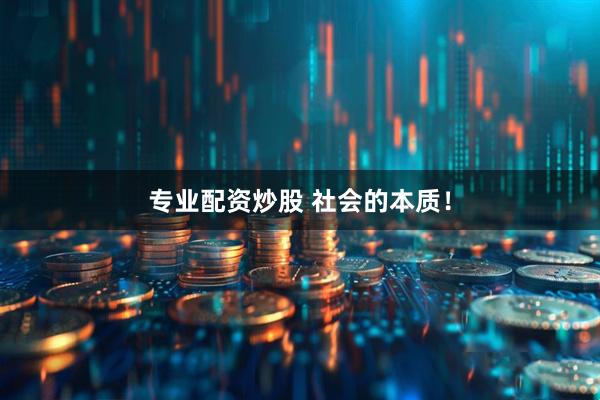 专业配资炒股 社会的本质！
