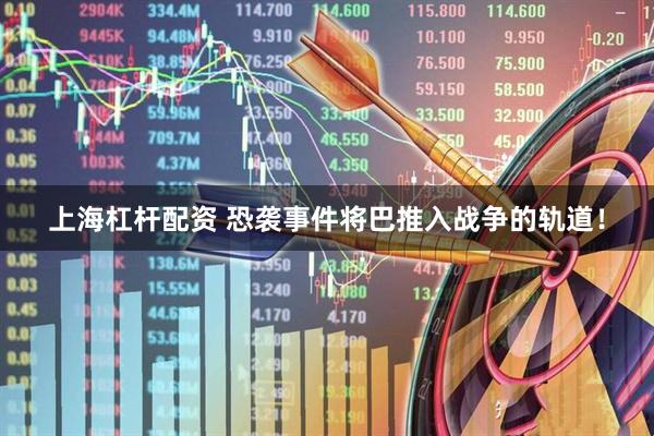 上海杠杆配资 恐袭事件将巴推入战争的轨道！