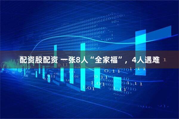 配资股配资 一张8人“全家福”，4人遇难